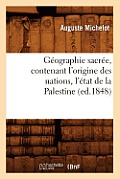 G?ographie Sacr?e, Contenant l'Origine Des Nations, l'?tat de la Palestine (Ed.1848)