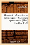 Grammaire Algonquine Ou Des Sauvages de l'Am?rique Septentrionale, [Man] (?d.1672-1674)