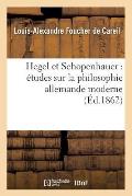 Hegel Et Schopenhauer: ?tudes Sur La Philosophie Allemande Moderne (?d.1862)