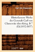 Hinterlassene Werke Des Generals Carl Von Clausewitz ?ber Krieg. B 7 (?d.1832-1837)