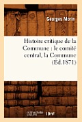 Histoire Critique de la Commune: Le Comit? Central, La Commune, (?d.1871)