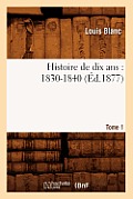 Histoire de Dix Ans: 1830-1840. Tome 1 (?d.1877)
