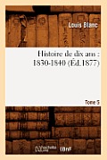 Histoire de Dix Ans: 1830-1840. Tome 5 (?d.1877)