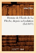 Histoire de l'?cole de la Fl?che, Depuis Sa Fondation (?d.1853)
