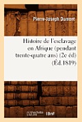 Histoire de l'Esclavage En Afrique (Pendant Trente-Quatre Ans) (2e ?d) (?d.1819)