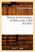 Histoire de la Botanique, Du Xvie Si?cle ? 1860 (?d.1892)