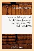Histoire de la Langue Et de la Litt?rature Fran?aise, Des Origines ? 1900, (?d.1896-1899)