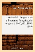 Histoire de la Langue Et de la Litt?rature Fran?aise, Des Origines ? 1900, (?d.1896-1899)