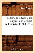 Histoire de la R?volution Fran?aise, Du Consulat, de l'Empire. T4 (?d.1845)