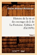 Histoire de la Vie Et Des Ouvrages de J. de la Fontaine. Tome 2, Edition 4 (?d.1858)