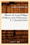 Histoire de Louis-Philippe d'Orl?ans Et de l'Orl?anisme. T. 2 (?d.1862-1863)
