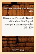 Histoire de Pierre Du Terrail, Dit Le Chevalier Bayard, Sans Peur Et Sans Reproche . (?d.1809)