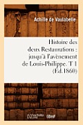 Histoire Des Deux Restaurations: Jusqu'? l'Av?nement de Louis-Philippe. T 1 (?d.1860)
