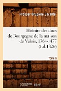 Histoire Des Ducs de Bourgogne de la Maison de Valois, 1364-1477. [Tome 6] (?d.1826)