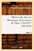 Histoire Des Ducs de Bourgogne de la Maison de Valois, 1364-1477. Tome 13 (?d.1826)