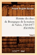 Histoire Des Ducs de Bourgogne de la Maison de Valois, 1364-1477. Tome 8 (?d.1826)