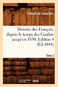 Histoire Des Fran?ais, Depuis Le Temps Des Gaulois Jusqu'en 1830. Edition 4, Tome 2 (?d.1844)