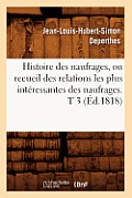 Histoire Des Naufrages, Ou Recueil Des Relations Les Plus Int?ressantes Des Naufrages. T 3 (?d.1818)