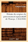Histoire Des Origines Du Gouvernement Repr?sentatif de l'Europe. 2 (?d.1880)