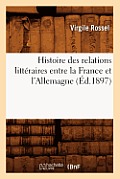 Histoire Des Relations Litt?raires Entre La France Et l'Allemagne (?d.1897)