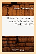 Histoire Des Trois Derniers Princes de la Maison de Cond? (?d.1867)