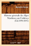 Histoire G?n?rale Des Alpes Maritimes Ou Cotti?nes (?d.1890-1892)