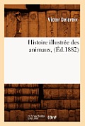 Histoire Illustr?e Des Animaux, (?d.1882)