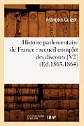 Histoire Parlementaire de France: Recueil Complet Des Discours [V2] (?d.1863-1864)