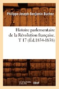 Histoire Parlementaire de la R?volution Fran?aise. T 17 (?d.1834-1838)