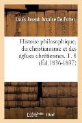 Histoire Philosophique, Du Christianisme Et Des ?glises Chr?tiennes. T. 8 (?d.1836-1837)