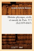Histoire Physique, Civile Et Morale de Paris. T 5 (?d.1859-1863)