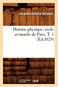 Histoire Physique, Civile Et Morale de Paris. T. 1 (?d.1829)