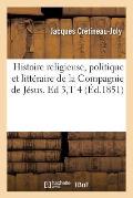 Histoire Religieuse, Politique Et Litt?raire de la Compagnie de J?sus. Ed 3, T 4 (?d.1851)