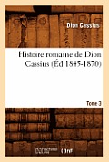Histoire Romaine de Dion Cassius. Tome 3 (?d.1845-1870)