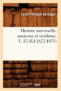 Histoire Universelle, Ancienne Et Moderne. T. 12 (?d.1822-1835)