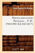 Historia Universitatis Parisiensis. Tome IV, 1300-1400 (?d.1665-1673)