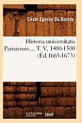 Historia Universitatis Parisiensis. Tome V, 1400-1500 (?d.1665-1673)