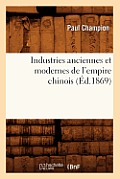 Industries Anciennes Et Modernes de l'Empire Chinois (?d.1869)