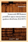 Innocentii III Romani Pontificis Opera Omnia Tomis Quatuor Distributa. Tome 1 (?d.1855)