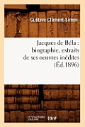 Jacques de B?la: Biographie, Extraits de Ses Oeuvres In?dites (?d.1896)