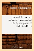 Journal de Ma Vie: M?moires Du Mar?chal de Bassompierre. 2 (?d.1870-1877)