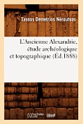 L'Ancienne Alexandrie, ?tude Arch?ologique Et Topographique, (?d.1888)