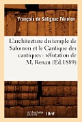 L'Architecture Du Temple de Salomon Et Le Cantique Des Cantiques: R?futation de M. Renan (?d.1889)