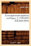 L'Enseignement Sup?rieur En France. 2. 1789-1893 (?d.1888-1894)