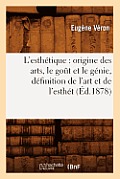 L'Esth?tique: Origine Des Arts, Le Go?t Et Le G?nie, D?finition de l'Art Et de l'Esth?t (?d.1878)