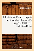 L'Histoire de France: Depuis Les Temps Les Plus Recul?s Jusqu'en 1789. T 1 (?d.1872-1876)