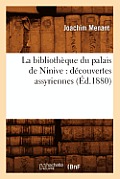 La Biblioth?que Du Palais de Ninive: D?couvertes Assyriennes (?d.1880)