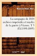 La Campagne de 1814 Archives Imp?riales Et Royales de la Guerre ? Vienne. T 3 (?d.1891-1895)