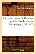 La Conservation de l'Homme Puis?e Dans La Science Herm?tique, (?d.1847)