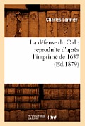 La D?fense Du Cid: Reproduite d'Apr?s l'Imprim? de 1637, (?d.1879)